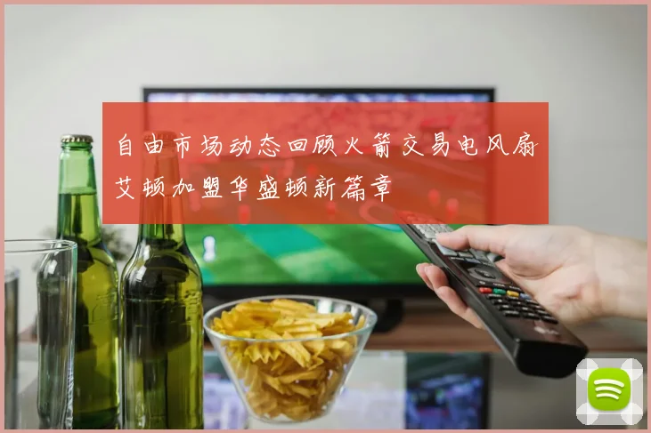 自由市场动态回顾火箭交易电风扇艾顿加盟华盛顿新篇章